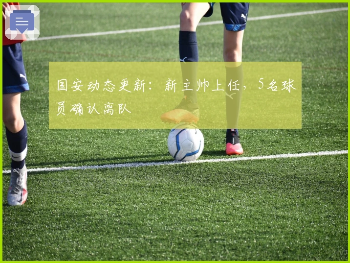 国安动态更新：新主帅上任，5名球员确认离队