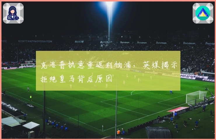 克洛普执意重返利物浦，英媒揭示拒绝皇马背后原因