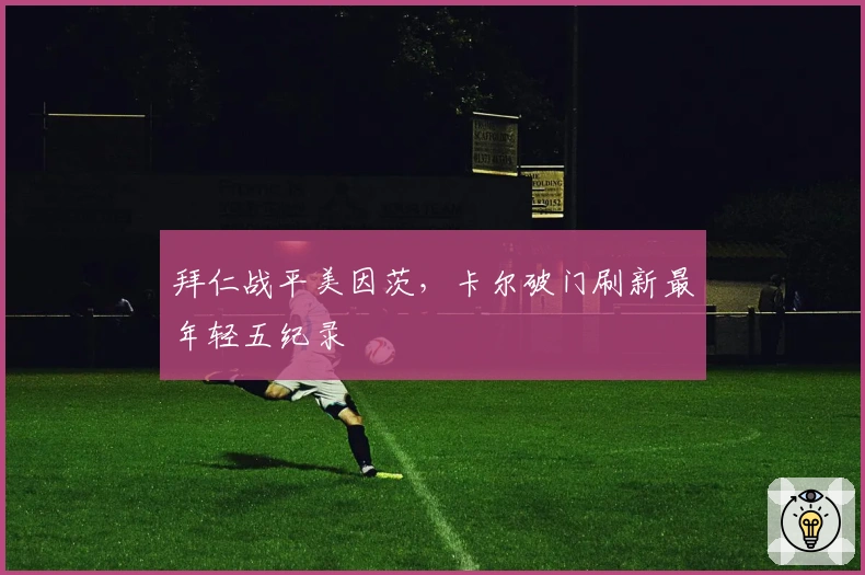 拜仁战平美因茨，卡尔破门刷新最年轻五纪录