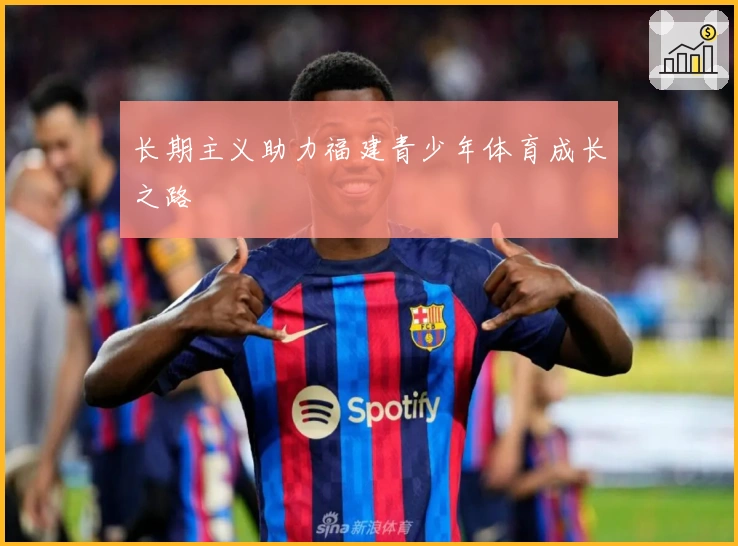 长期主义助力福建青少年体育成长之路